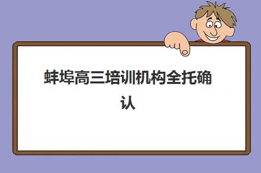 蚌埠高三培训机构全托确认现场确认时间安排如何查询？2025年最新报名日程、各校流程详解与一站式指南